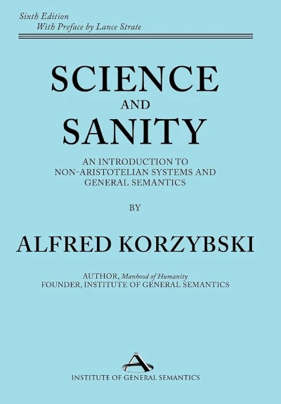 Science And Sanity: An Introduction To Non-Aristotelian Systems And General Semantics