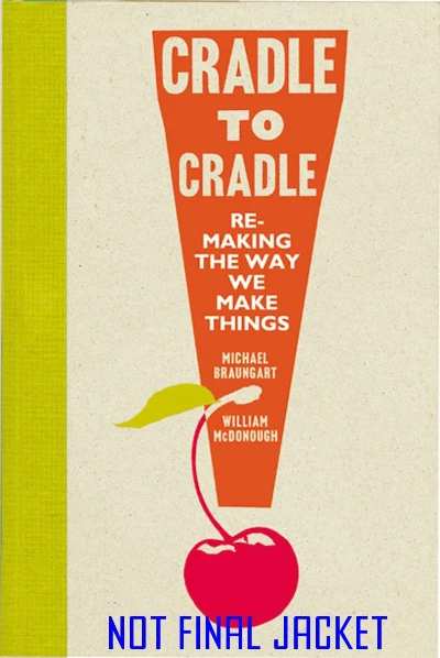 Cradle to Cradle. Remaking the Way We Make Things