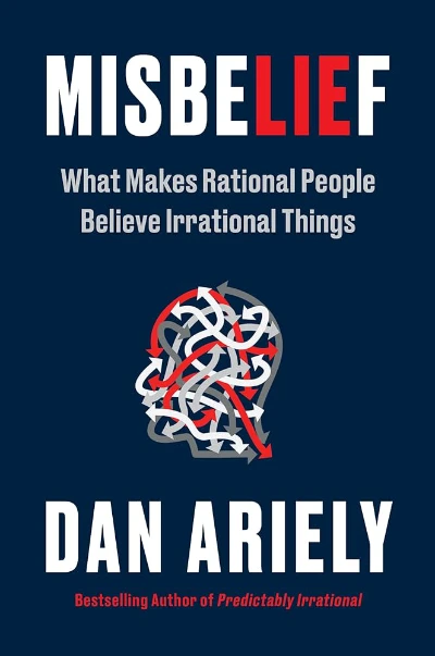 Dan Ariely Misbelief: What Makes Rational People Believe Irrational Things